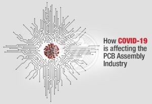 How COVID-19 is affecting the PCB Assembly Industry and Electronics Manufacturing Supply Chain?
