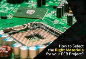 PCB Material Selection Guide – How to Select the Right Materials for your PCB Manufacturing Project?