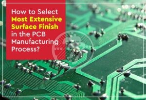 How to Select Most Extensive Surface Finish in the PCB Manufacturing Process?