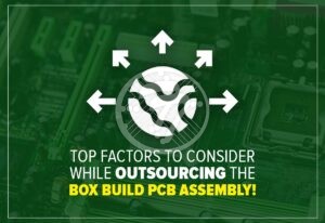 Top Factors to Consider While Outsourcing the Box Build PCB Assembly!