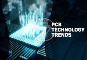 Top PCB Technology Trends bring the constant changes in the PCB Industry!