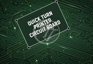 Quick Turn Printed Circuit Boards Manufacturer – The Ultimate Guide!