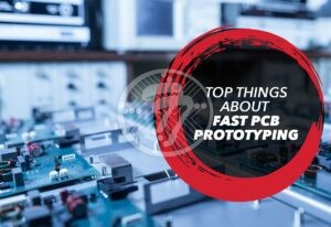 Top Things about Fast PCB Prototyping that you must know!