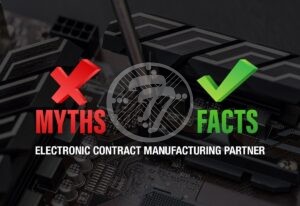 Top 10 Myths and Facts about selecting the Electronic Contract Manufacturing Partner