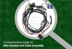 The Troubleshooting Guide for Wire Harness and Cable Assembly