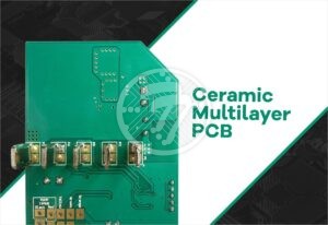 Ceramic Multilayer PCB – Top Advantages and Disadvantages!