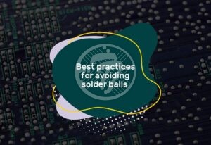 Best practices for avoiding solder balls to ensure flawless SMT manufacturing!