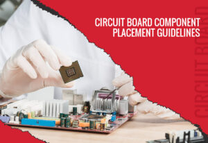 Top Circuit Board Component Placement Guidelines