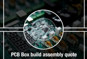 Top keys to consider while evaluating a complete printed circuit board box build assembly quote!