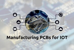 Designing and Manufacturing PCBs for Enterprise IoT Applications: Key Considerations and Best Practices