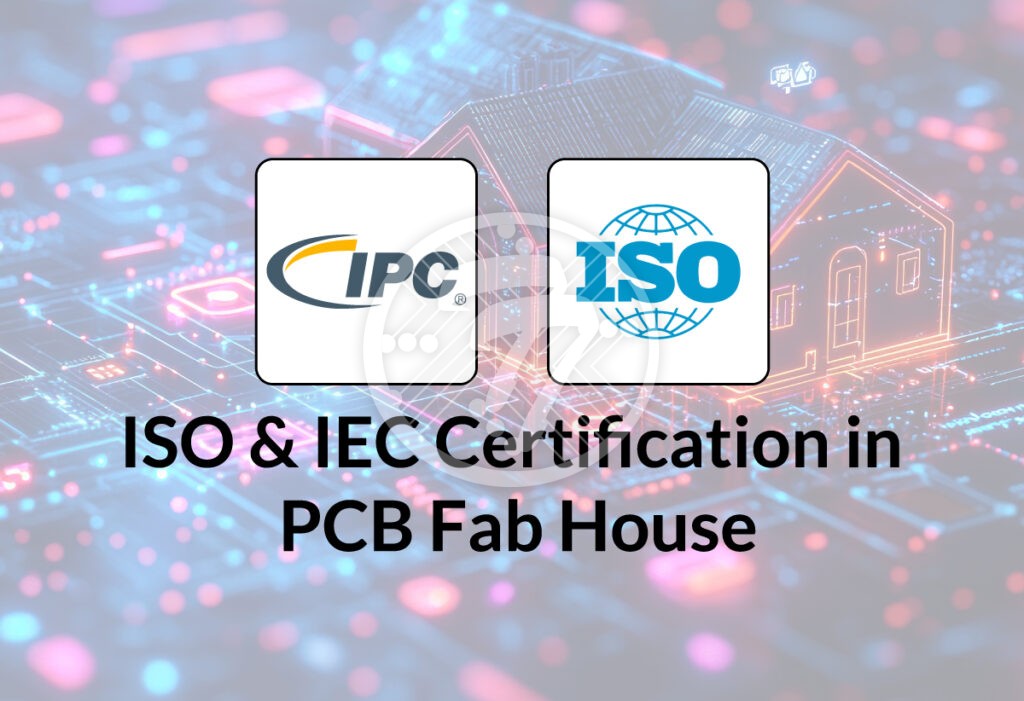 Importance of ISO and IPC Certifications in PCB Fab House