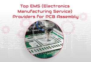 Top EMS (Electronics Manufacturing Service) Providers for PCB Assembly Projects!