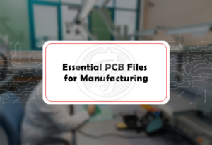 Which PCB Files are required for manufacturing? (A complete checklist)
